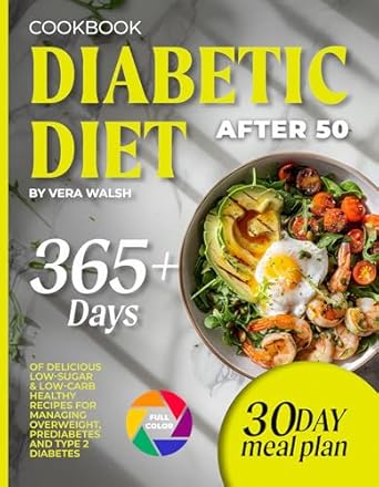 Transform Your Health with These Wholesome Recipes: Diabetic Diet Cookbook After 50: 365+ Days Of Delicious, Low-Sugar & Low-Carb Healthy Recipes For Managing Overweight, Prediabetes And Type 2 Diabetes | 30-Day Meal Plan And Colorful Pictures
