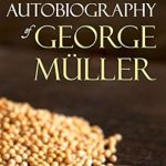 Discover the Inspiring Journey of Faith: A Review of The Autobiography of George Müller