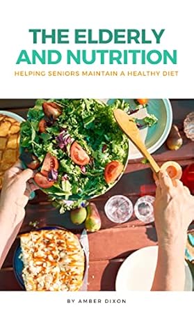 Must-Read Guide for Caregivers: The Elderly and Nutrition – Helping Seniors Maintain a Healthy Diet