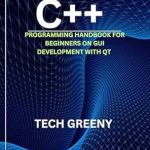 Unlock Your GUI Development Skills: A Comprehensive Review of ‘C++ Programming Handbook For Beginners On GUI Development with QT (Essential Technology & Programmer’s Toolbox 16)’ Unlock Your GUI Development Skills: A Comprehensive Review of ‘C++ Programming Handbook For Beginners On GUI Development with QT (Essential Technology & Programmer’s Toolbox 16)’