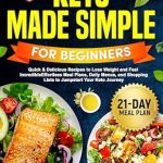 Unlock the Secrets to Effortless Weight Loss: A Comprehensive Review of ‘Keto Made Simple for Beginners: Quick & Delicious Recipes to Lose Weight and Feel Incredible’ – Effortless Meal Plans, Daily Menus, and Shopping Lists … Diet Plan 21 (Holistic Health Series)