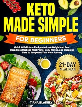 Unlock the Secrets to Effortless Weight Loss: A Comprehensive Review of ‘Keto Made Simple for Beginners: Quick & Delicious Recipes to Lose Weight and Feel Incredible’ – Effortless Meal Plans, Daily Menus, and Shopping Lists … Diet Plan 21 (Holistic Health Series)