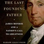 Discover the Untold Legacy of Leadership in ‘The Last Founding Father: James Monroe and a Nation’s Call to Greatness’ – A Must-Read Review!