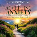 Essential Guide to Overcoming Worry: A Review of Understanding and Accepting Anxiety: Learn How to Manage Anxiety and Have Successful Relationships