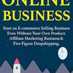 Unlock Your E-commerce Potential: A Comprehensive Review of ‘How to Set Up an Online Business: Start an E-commerce Selling Business Even Without Your Own Product. Affiliate Marketing Business & Five Figure Dropshipping’ Unlock Your E-commerce Potential: A Comprehensive Review of ‘How to Set Up an Online Business: Start an E-commerce Selling Business Even Without Your Own Product. Affiliate Marketing Business & Five Figure Dropshipping’