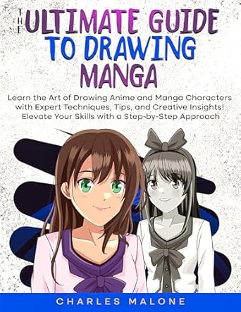 Transform Your Artistry with This Must-Read Review: The Ultimate Guide to Drawing Manga: Learn the Art of Drawing Anime and Manga Characters with Expert Techniques, Tips, and Creative Insights!