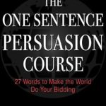 Unlock the Secrets of Influence: A Review of The One Sentence Persuasion Course – 27 Words to Make the World Do Your Bidding Unlock the Secrets of Influence: A Review of The One Sentence Persuasion Course – 27 Words to Make the World Do Your Bidding