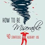 Discover the Secrets to Unhappiness: A Comprehensive Review of ‘How to Be Miserable: 40 Strategies You Already Use’ Discover the Secrets to Unhappiness: A Comprehensive Review of ‘How to Be Miserable: 40 Strategies You Already Use’