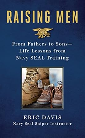 Must-Read Insights: Raising Men: Lessons Navy SEALs Learned from Their Training and Taught to Their Sons