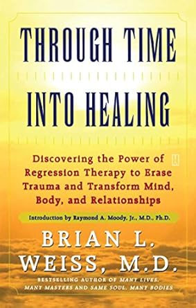 Unlocking Healing Potential: A Comprehensive Review of ‘Through Time Into Healing: Discovering the Power of Regression Therapy to Erase Trauma and Transform Mind, Body, and Relationships’