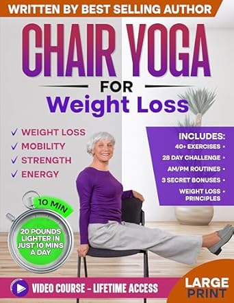 Transform Your Health with This Must-Have Guide: Chair Yoga for Weight Loss & Toning: Complete Guide to Look and Feel Better in Just 10 Minutes a Day – Exercise Book for Seniors over 60 (Defy Aging at Home)