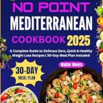 Unlock Your Culinary Potential: A Comprehensive Review of the Super Easy No Point Mediterranean Cookbook 2025: A Complete Guide to Delicious Zero, Quick & Healthy Weight Loss Recipes | 30-Day Meal Plan Included