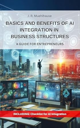 Unlock Your Business Potential: A Comprehensive Review of ‘Basics and Benefits of AI Integration in Business Structures: A Guide For Entrepreneurs’
