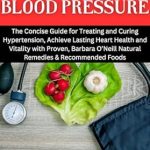 Transform Your Heart Health: A Comprehensive Review of Dr. Barbara’s Cure For High Blood Pressure: The Concise Guide for Treating and Curing Hypertension, Achieve Lasting Heart Health and Vitality with Proven Natural Health Solutions (Book 1)