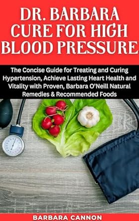 Transform Your Heart Health: A Comprehensive Review of Dr. Barbara’s Cure For High Blood Pressure: The Concise Guide for Treating and Curing Hypertension, Achieve Lasting Heart Health and Vitality with Proven Natural Health Solutions (Book 1)