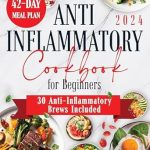 Discover the Healing Power of Food: A Review of the Anti-Inflammatory Cookbook for Beginners – Enhance Immune Function, Alleviate Inflammation, and Purify Your Body with Simple Dietary Changes and Flavourful Recipes, Complete with a 42-Day Meal Guide