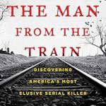 Unraveling Dark Secrets: A Gripping Review of The Man from the Train: The Solving of a Century-Old Serial Killer Mystery