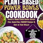 Discover Delicious and Nutritious Recipes in the PLANT-BASED POWER BOWLS COOKBOOK: VEGAN & VEGGIE POWER BOWLS – GLUTEN-FREE, SUGAR-FREE, FODMAP-FRIENDLY & EASY ON YOUR WALLET!