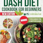 Discover the Secrets to Healthy Eating: A Comprehensive Review of the Dash Diet Cookbook for Beginners – Quick, Healthy and Simple Recipes for Everyday Wellness, Low-Sodium Cooking, Delicious and Nutritious | Includes 14 Days Meal Plan