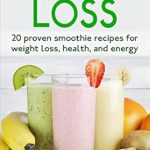 Unlock the Secrets to Quick Weight Loss: A Review of ‘Weight Loss: 20 Proven Smoothie Recipes For Weight Loss, Health, And Energy’