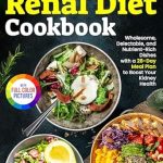 Discover the Secrets to Kidney Health: A Comprehensive Review of The Complete Renal Diet Cookbook: Wholesome, Delectable, and Nutrient-Rich Dishes with a 28-Day Meal Plan to Boost Your Kidney Health | Full Color Edition