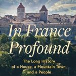 Discover the Heart of French Heritage: A Review of ‘In France Profound: The Long History of a House, a Mountain Town, and a People’