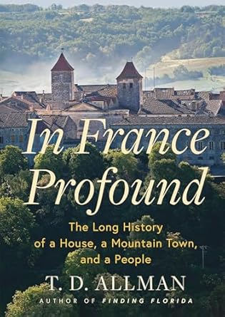 Discover the Heart of French Heritage: A Review of ‘In France Profound: The Long History of a House, a Mountain Town, and a People’