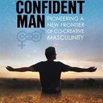 Transform Your Life with Insightful Wisdom: A Review of The Spiritually Confident Man: Pioneering a New Frontier of Co-Creative Masculinity