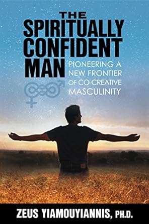 Transform Your Life with Insightful Wisdom: A Review of The Spiritually Confident Man: Pioneering a New Frontier of Co-Creative Masculinity
