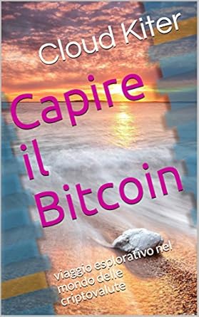 Un’Analisi Approfondita: Capire il Bitcoin: viaggio esplorativo nel mondo delle criptovalute (Italian Edition) – La Guida Essenziale alle Criptovalute