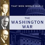 Unveiling the Strategies: A Deep Dive into The Washington War: FDR’s Inner Circle and the Politics of Power That Won World War II