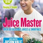 Discover My Favorite Recipes in Juice Master Keeping It Simple: Over 100 Delicious Juices and Smoothies