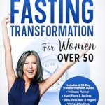 Discover the Secrets to Lasting Weight Loss: A Comprehensive Review of ‘Intermittent Fasting Transformation for Women Over 50: A 28-Day Program To Lose Weight, Balance Hormones And Promote Longevity’