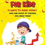 Must-Read Review: Investing For Kids: 51 Ways To Make Money, Save and Invest By Teaching Kids About Money