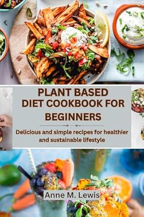 Discover the Secrets to Healthy Living: A Review of PLANT BASED DIET COOKBOOK FOR BEGINNERS – Delicious and Simple Recipes for a Healthier and Sustainable Lifestyle