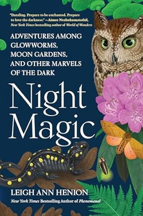 Discover the Enchantment of the Night: A Captivating Review of Night Magic: Adventures Among Glowworms, Moon Gardens, and Other Marvels of the Dark