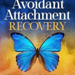 Transform Your Relationships: A Comprehensive Review of ‘Love Without Fear Avoidant Attachment Recovery: A Practical Guide to Help You Stop Pulling Away, Embrace Vulnerability and Overcome Fear of Intimacy to Be Secure in Relationships’