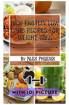 Transform Your Diet with These Must-Try Meals: High Protein Low Carb Recipes For Weight Loss – New 101 Delicious Healthy Meal Plans With Images For Every Dish