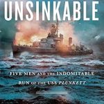 An Inspiring Tale of Bravery: A Review of ‘Unsinkable: Five Men and the Indomitable Run of the USS Plunkett’