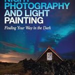 Unleash Your Creativity: A Comprehensive Review of Night Photography and Light Painting: Finding Your Way in the Dark
