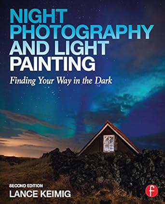 Unleash Your Creativity: A Comprehensive Review of Night Photography and Light Painting: Finding Your Way in the Dark