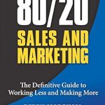 Transform Your Business with Expert Insights: A Review of 80/20 Sales and Marketing: The Definitive Guide to Working Less and Making More
