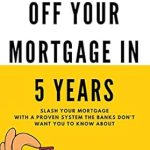 Unlock Financial Freedom: A Comprehensive Review of ‘How To Pay Off Your Mortgage In 5 Years: Slash Your Mortgage with a Proven System the Banks Don’t Want You to Know About (Payoff Your Mortgage Book 1)’