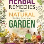 Discover the Secrets to Wellness: A Comprehensive Review of ‘Herbal Remedies & Natural Healing from Your Garden: A Practical Guide to Harness the Power of Plants for Health and Wellness (Nourishing Generations: A … Family, Fertility, and Maternal Wellness)’