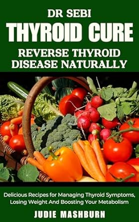 Unlock Your Thyroid Health: A Comprehensive Review of ‘DR SEBI THYROID CURE: Reverse Thyroid Naturally | Delicious Recipes for Managing Thyroid Symptoms, Losing Weight And Boosting Your Metabolism (Dr Sebi Alkaline Diet Guide)’