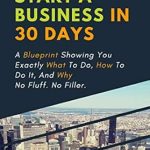 Unlock Your Entrepreneurial Potential: A Comprehensive Review of ‘How To Start A Business In 30 Days: A Blueprint Showing You Exactly What To Do, How To Do It, And Why. No Fluff. No Filler.’