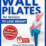 Transform Your Health with **Wall Pilates for Seniors To Lose Weight: The Illustrated Guide to Effortless Fitness. Gentle and Safe Weight Loss for The Golden Years in Just a Few Minutes a Day. (Fitness for Seniors)**