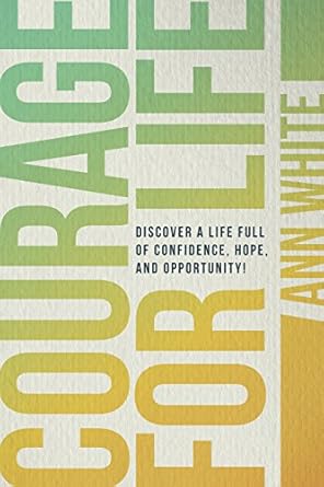 Transform Your Journey with This Powerful Guide: Courage For Life: Discover a Life Full of Confidence, Hope, and Opportunity!