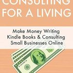 Unlock Your Income Potential: A Comprehensive Review of ‘Publishing & Consulting for a Living: Make Money Writing Kindle Books & Consulting Small Businesses Online from Amazon’ Unlock Your Income Potential: A Comprehensive Review of ‘Publishing & Consulting for a Living: Make Money Writing Kindle Books & Consulting Small Businesses Online from Amazon’