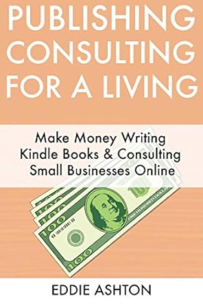 Unlock Your Income Potential: A Comprehensive Review of ‘Publishing & Consulting for a Living: Make Money Writing Kindle Books & Consulting Small Businesses Online from Amazon’